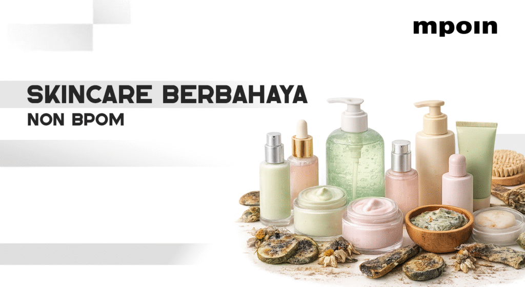 Bahaya Skincare Non BPOM: Jangan Tergiur Cepat Glowing, Ini Risikonya - MPOIN