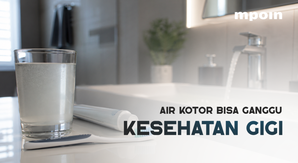 Air Kotor Bisa Ganggu Kesehatan Gigi? Berikut Penjelasannya