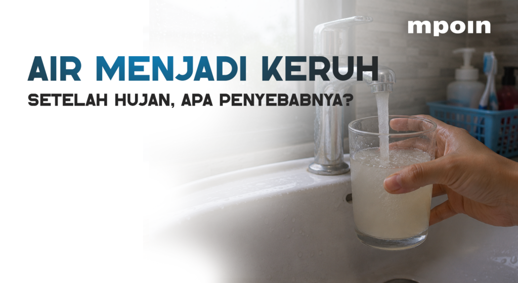 Kenapa Air di Rumah Jadi Keruh Setelah Hujan?