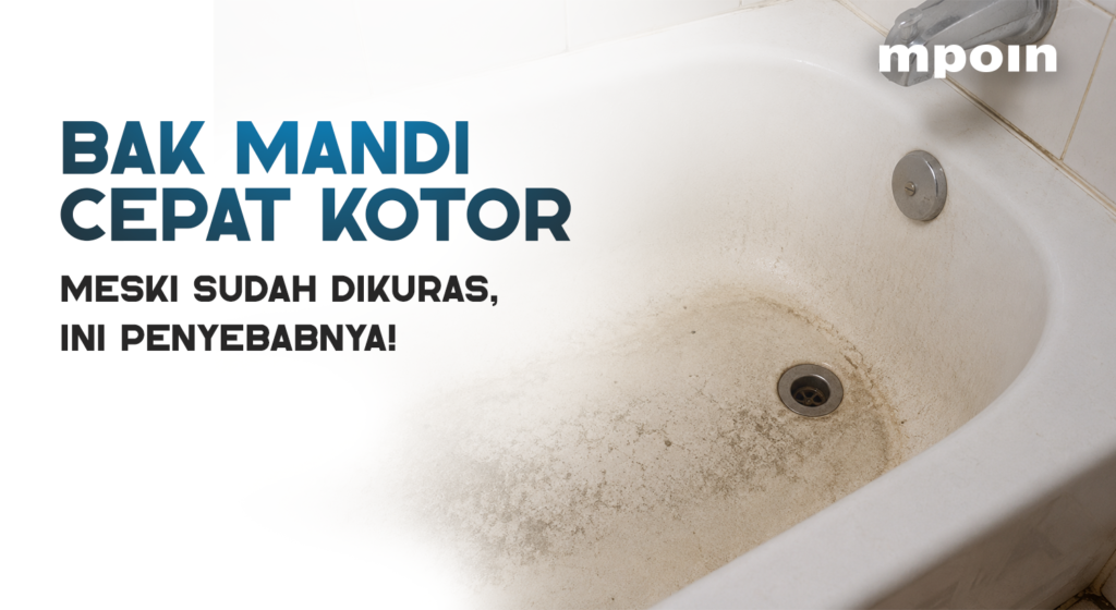 Bak Mandi Cepat Kotor Meski Dikuras? Ini Penyebabnya