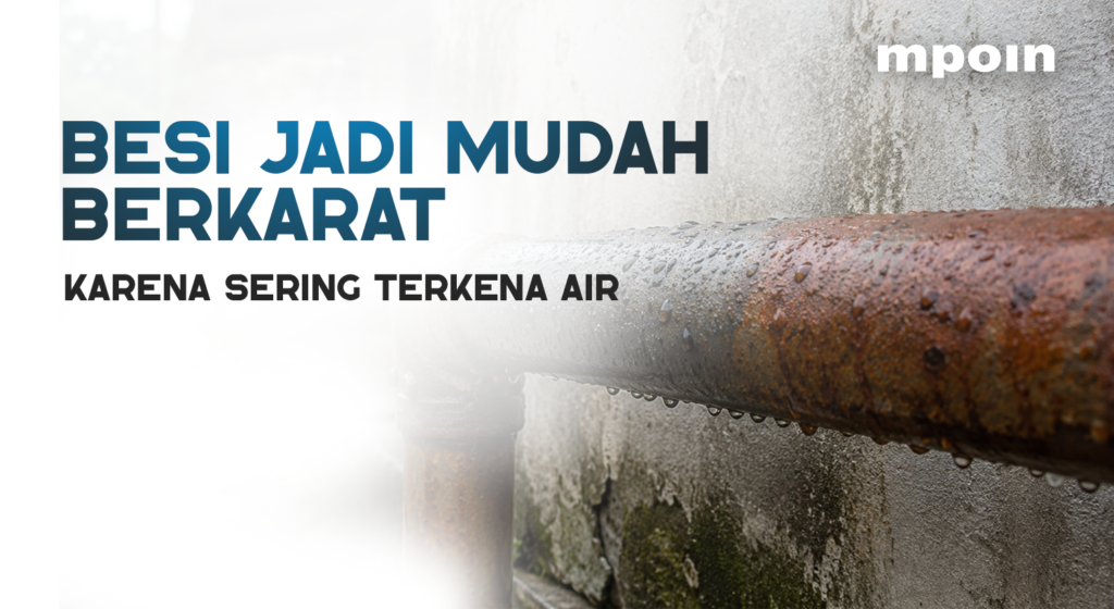 Besi Sering Terkena Air, Kenapa Jadi Lebih Mudah Berkarat?