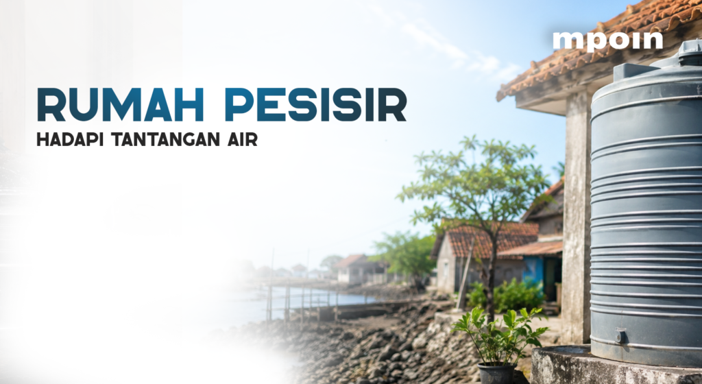 Kenapa Rumah di Daerah Pesisir Punya Tantangan Air yang Berbeda?