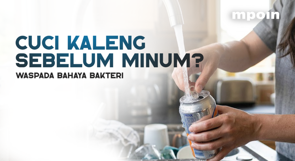 Kaleng Minuman Perlu Dicuci Dulu Sebelum Diminum? Ini Penjelasannya