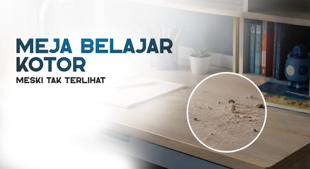 Meja Belajar Anak Bisa Kotor Tanpa Terlihat, Ini Penyebabnya