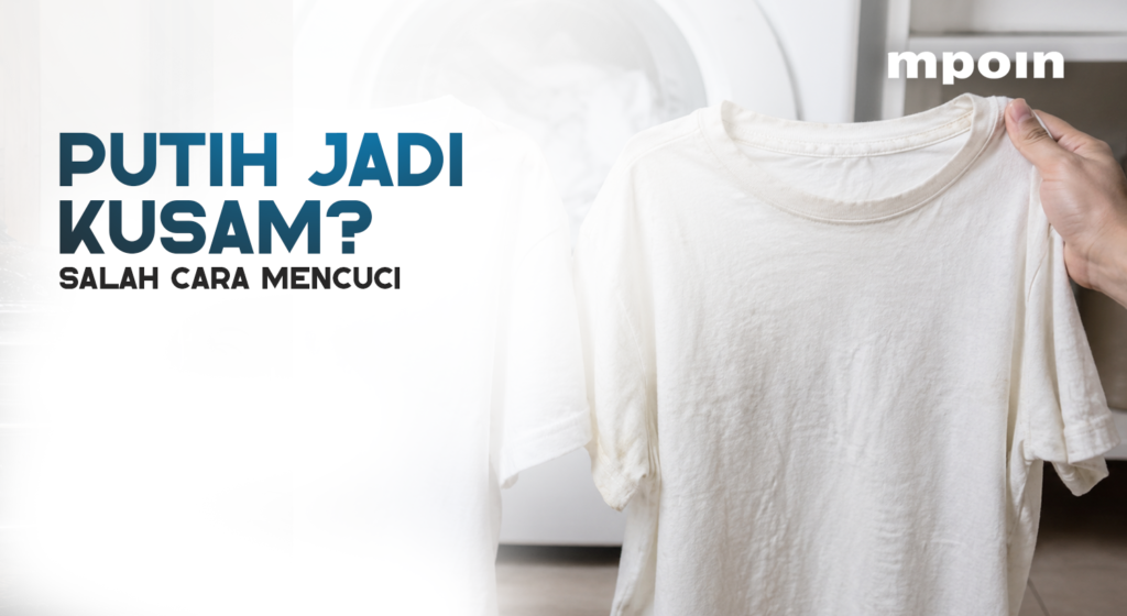 Pakaian Putih Lama-Lama Kusam Setelah Dicuci? Ini Penyebabnya